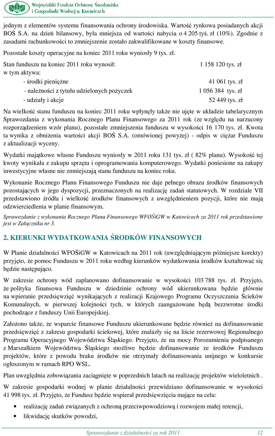 Stan funduszu na koniec 2011 roku wynosił: w tym aktywa: 1 158 120 tys. zł - środki pieniężne 41 061 tys. zł - należności z tytułu udzielonych pożyczek 1 056 384 tys. zł - udziały i akcje 52 449 tys.