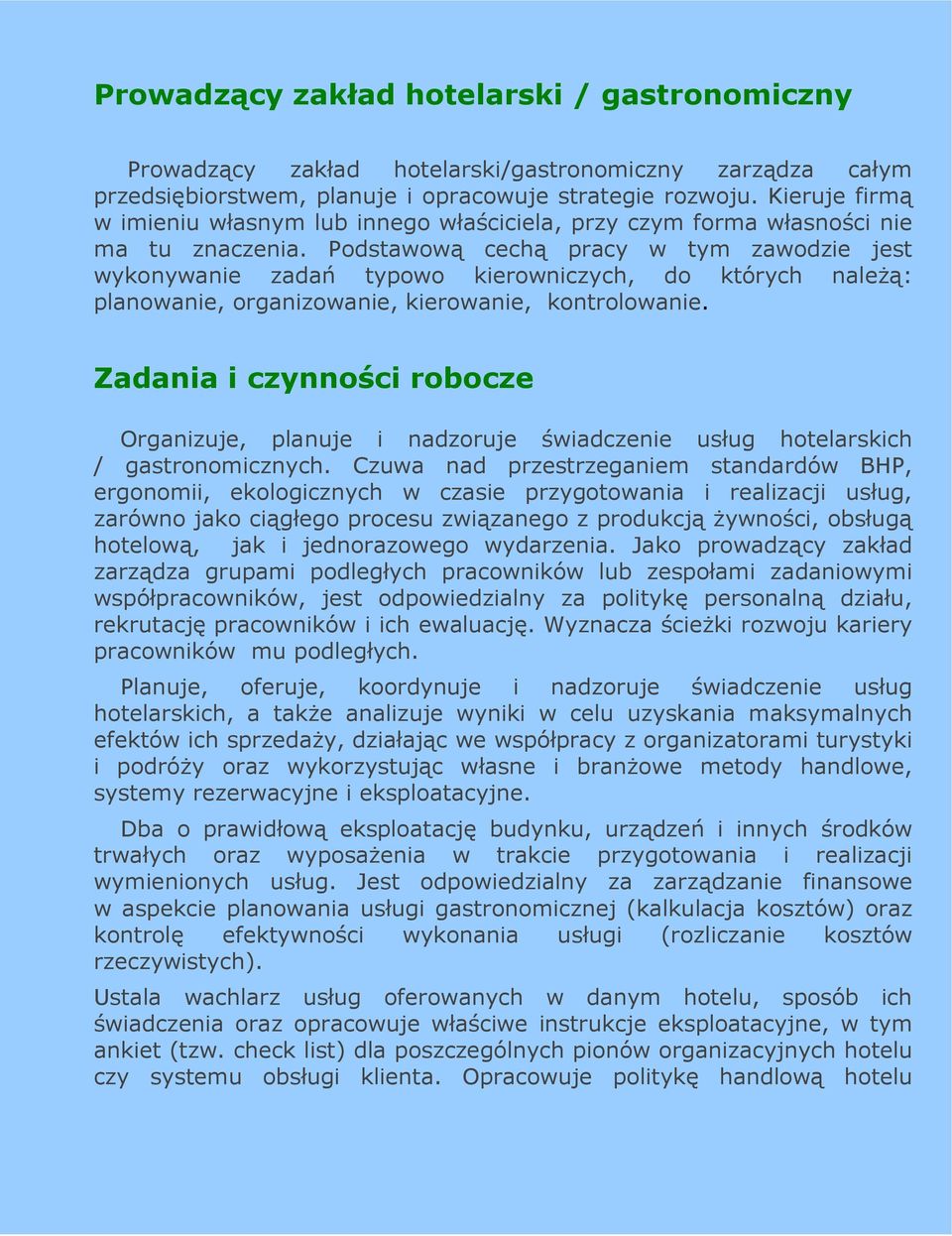 Podstawową cechą pracy w tym zawodzie jest wykonywanie zadań typowo kierowniczych, do których naleŝą: planowanie, organizowanie, kierowanie, kontrolowanie.