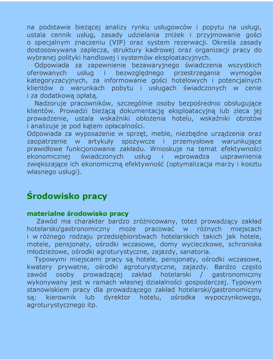 Odpowiada za zapewnienie bezawaryjnego świadczenia wszystkich oferowanych usług i bezwzględnego przestrzegania wymogów kategoryzacyjnych, za informowanie gości hotelowych i potencjalnych klientów o