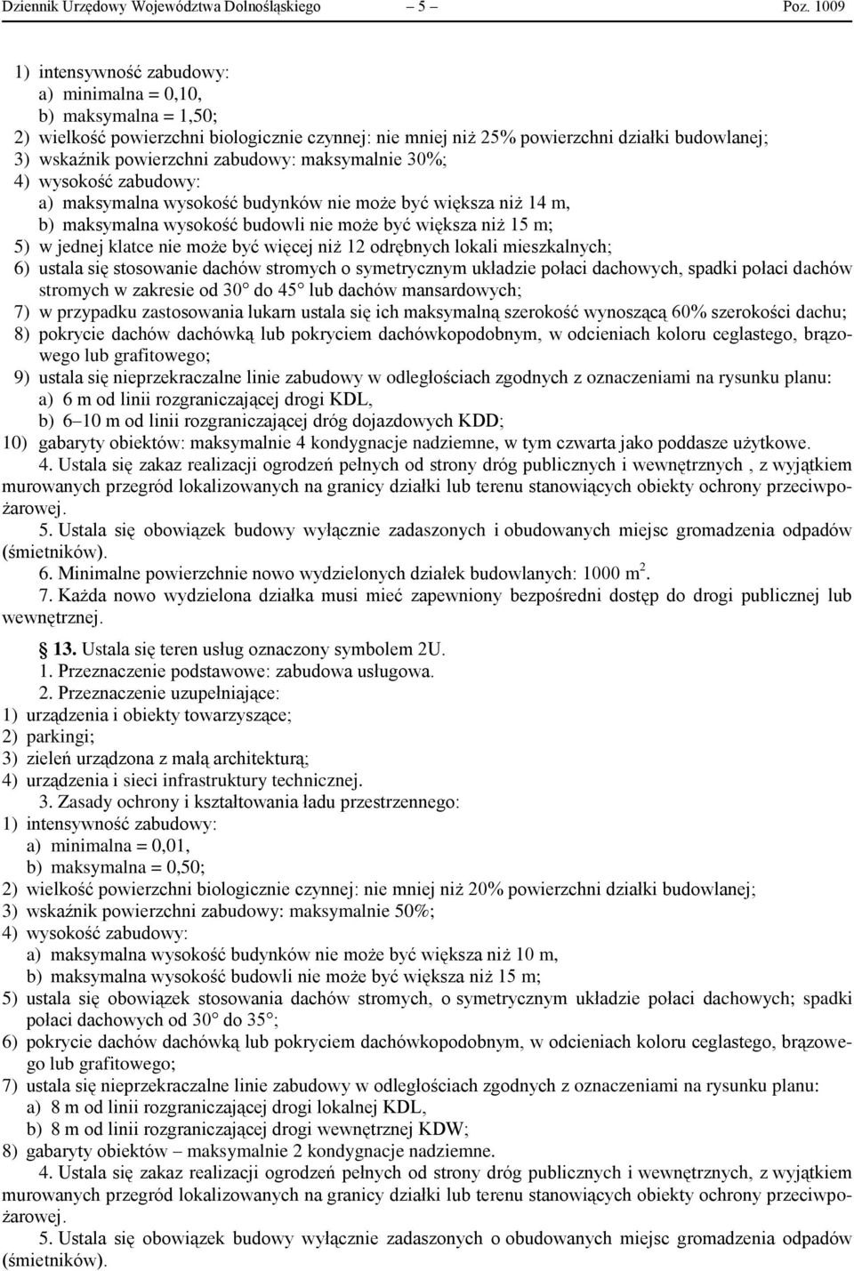 zabudowy: maksymalnie 30%; 4) wysokość zabudowy: a) maksymalna wysokość budynków nie może być większa niż 14 m, b) maksymalna wysokość budowli nie może być większa niż 15 m; 5) w jednej klatce nie