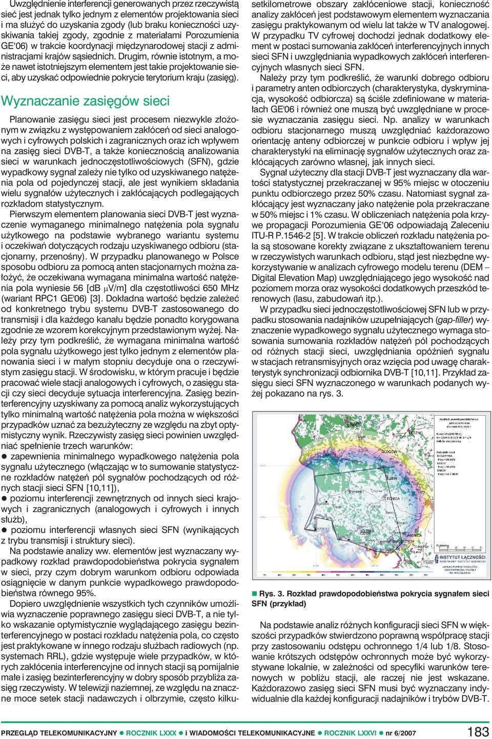 Drugim, równie istotnym, a może nawet istotniejszym elementem jest takie projektowanie sieci, aby uzyskać odpowiednie pokrycie terytorium kraju (zasięg).