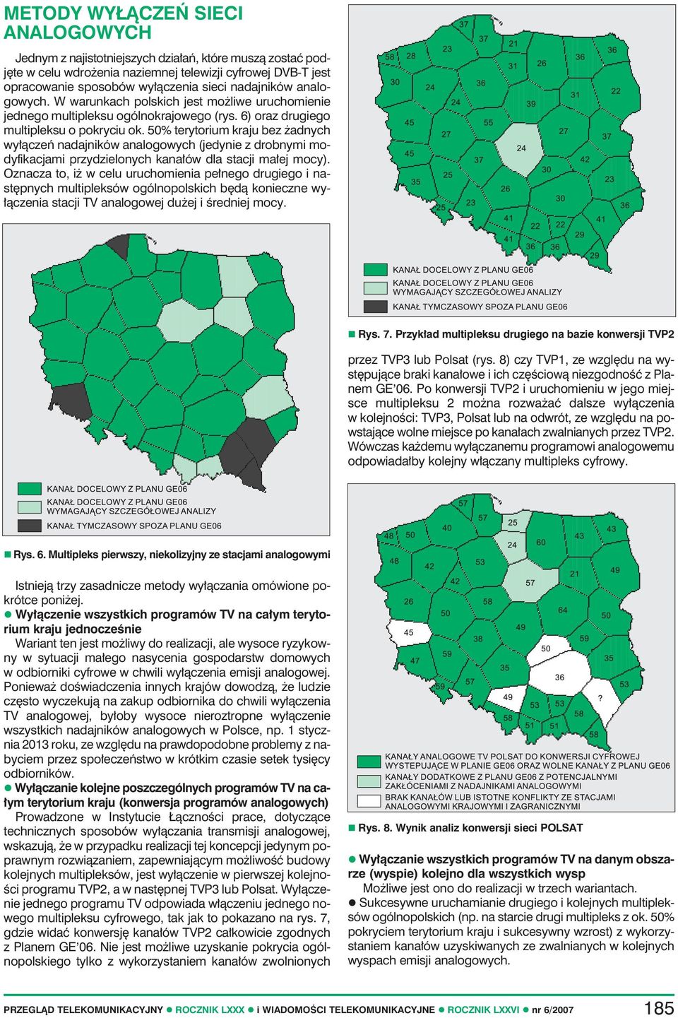 50% terytorium kraju bez żadnych wyłączeń nadajników analogowych (jedynie z drobnymi modyfikacjami przydzielonych kanałów dla stacji małej mocy).