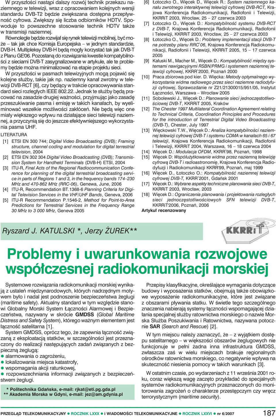 Równolegle będzie rozwijał się rynek telewizji mobilnej, być może tak jak chce Komisja Europejska w jednym standardzie, DVB-H. Multipleksy DVB-H będą mogły korzystać tak jak DVB-T z Planu GE'06.