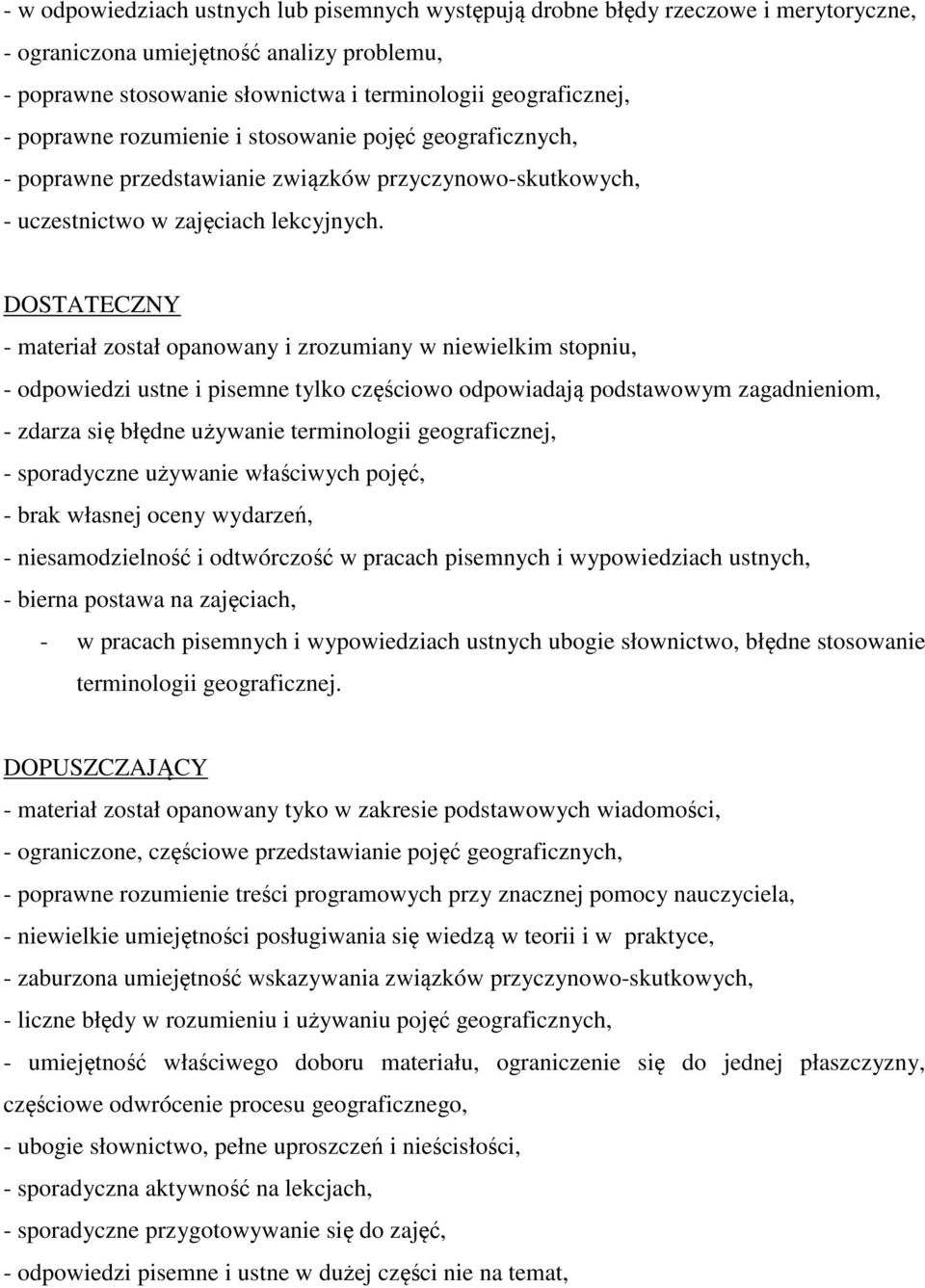 DOSTATECZNY - materiał został opanowany i zrozumiany w niewielkim stopniu, - odpowiedzi ustne i pisemne tylko częściowo odpowiadają podstawowym zagadnieniom, - zdarza się błędne używanie terminologii