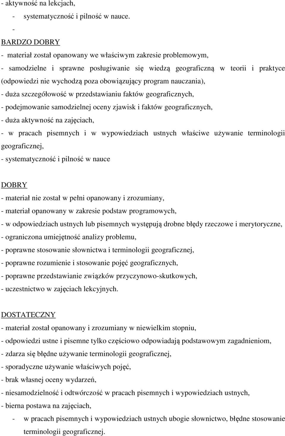 obowiązujący program nauczania), - duża szczegółowość w przedstawianiu faktów geograficznych, - podejmowanie samodzielnej oceny zjawisk i faktów geograficznych, - duża aktywność na zajęciach, - w