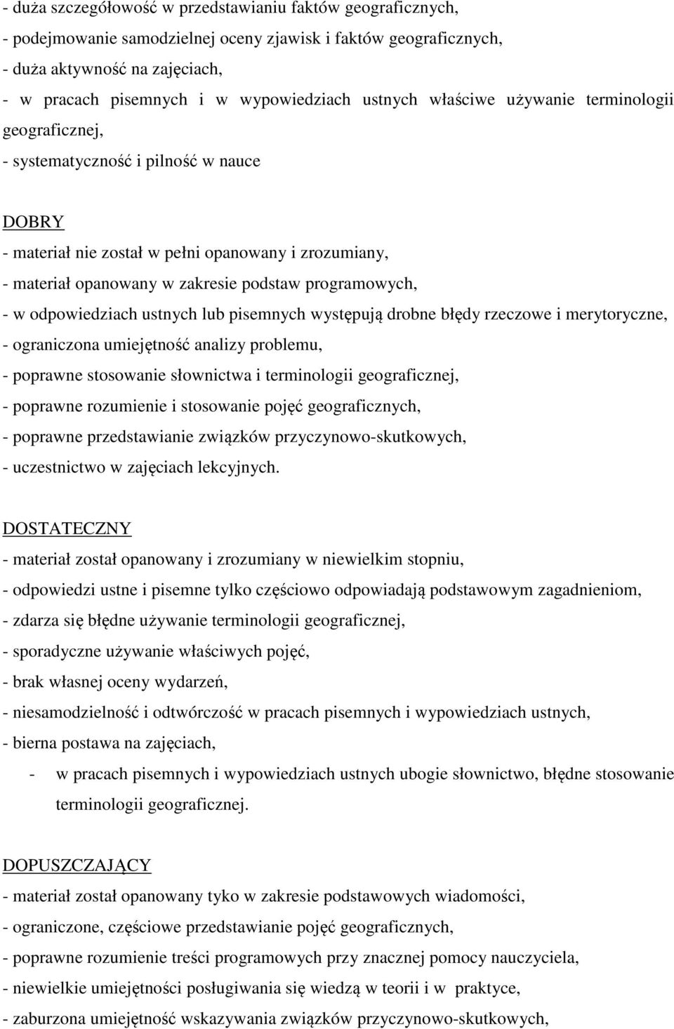 programowych, - w odpowiedziach ustnych lub pisemnych występują drobne błędy rzeczowe i merytoryczne, - ograniczona umiejętność analizy problemu, - poprawne stosowanie słownictwa i terminologii