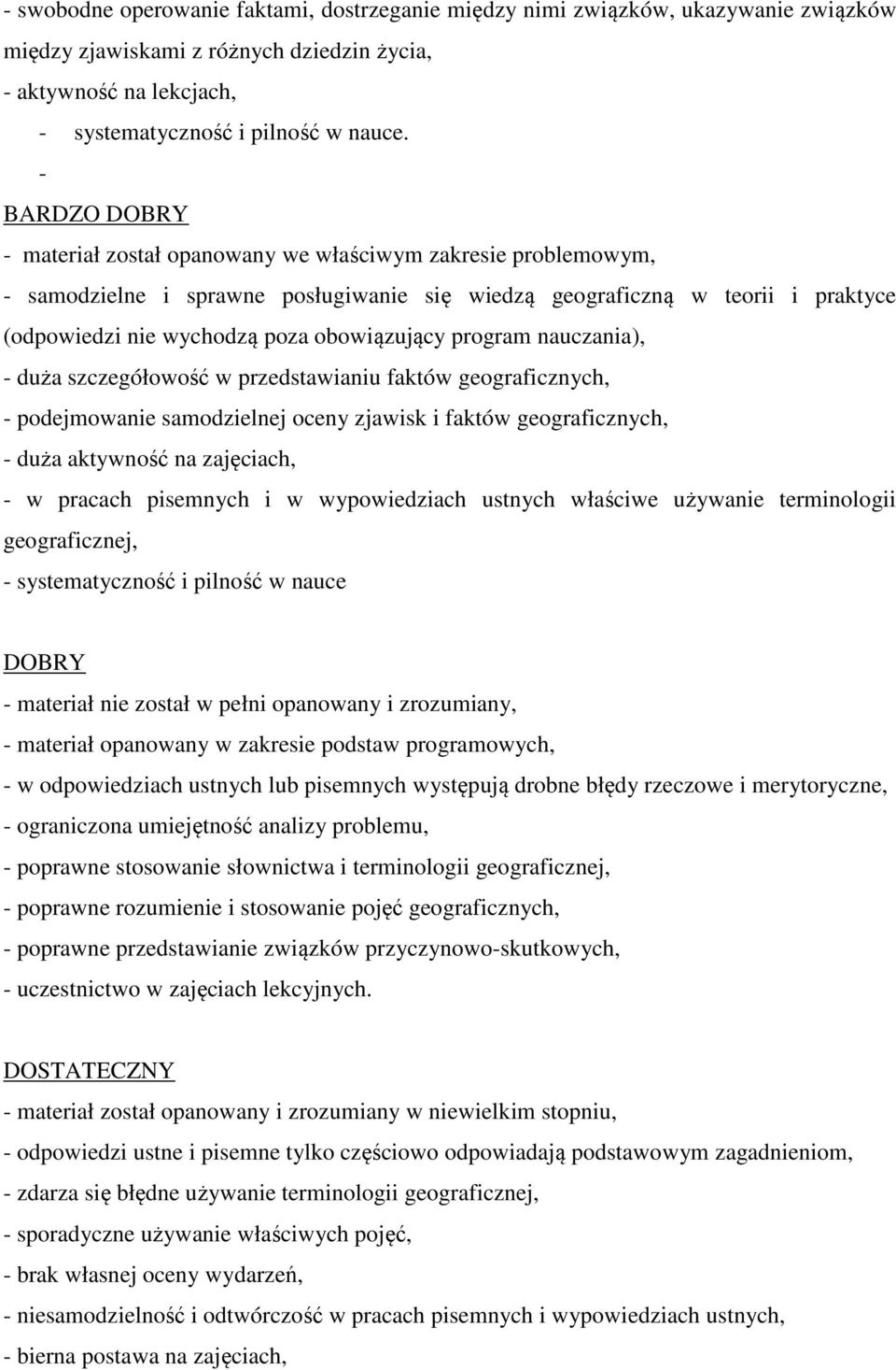 obowiązujący program nauczania), - duża szczegółowość w przedstawianiu faktów geograficznych, - podejmowanie samodzielnej oceny zjawisk i faktów geograficznych, - duża aktywność na zajęciach, - w