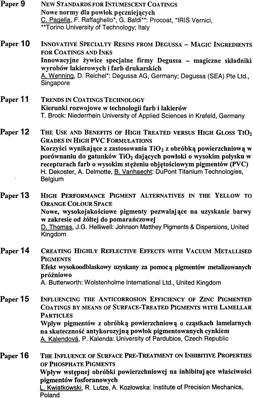 - magiczne skladniki wyrobow lakierowych i farb drukarskich A. Wenninq. D. Reichel*: Degussa AG, Germany; Degussa (SEA) Pte Ltd.