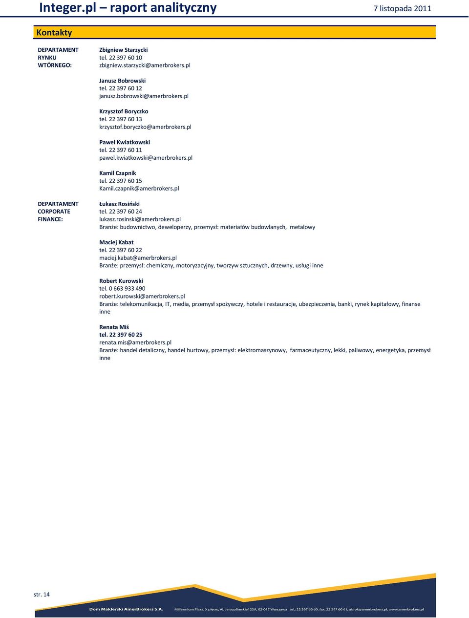 pl DEPARTAMENT CORPORATE FINANCE: Łukasz Rosiński tel. 22 397 60 24 lukasz.rosinski@amerbrokers.pl Branże: budownictwo, deweloperzy, przemysł: materiałów budowlanych, metalowy Maciej Kabat tel.