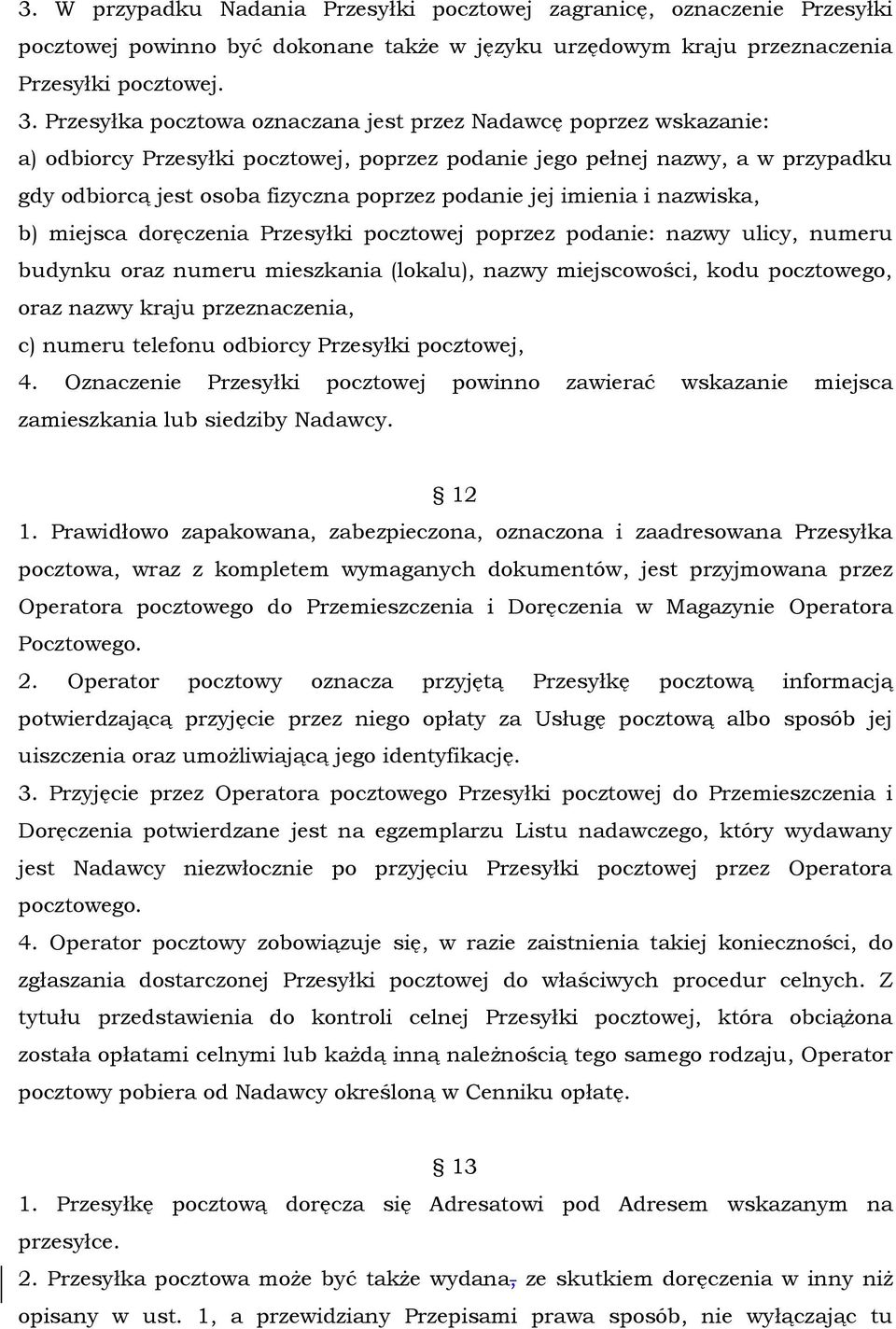 jej imienia i nazwiska, b) miejsca doręczenia Przesyłki pocztowej poprzez podanie: nazwy ulicy, numeru budynku oraz numeru mieszkania (lokalu), nazwy miejscowości, kodu pocztowego, oraz nazwy kraju