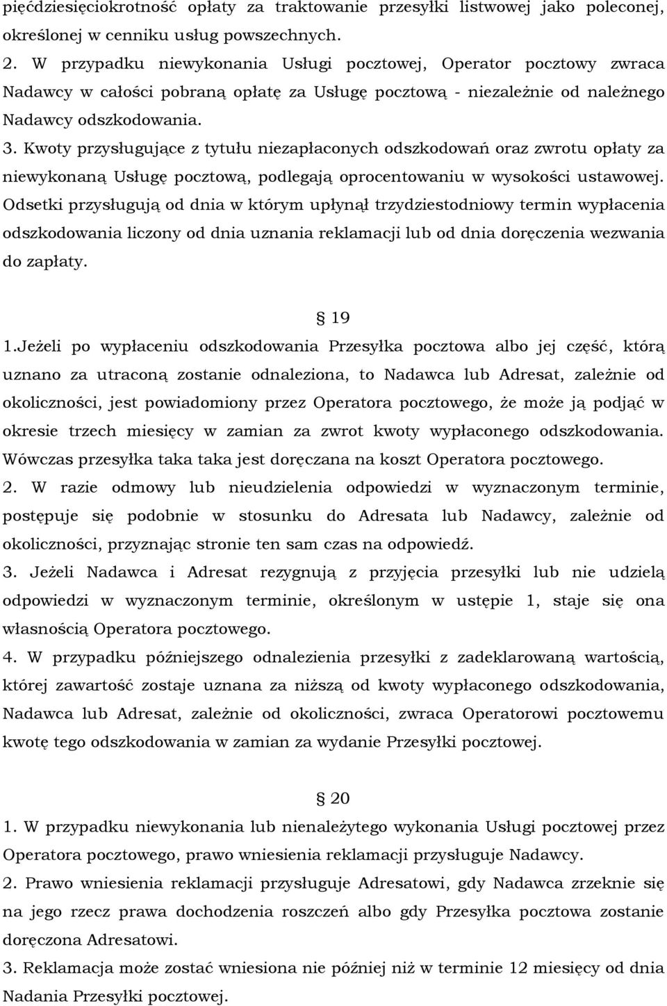 Kwoty przysługujące z tytułu niezapłaconych odszkodowań oraz zwrotu opłaty za niewykonaną Usługę pocztową, podlegają oprocentowaniu w wysokości ustawowej.