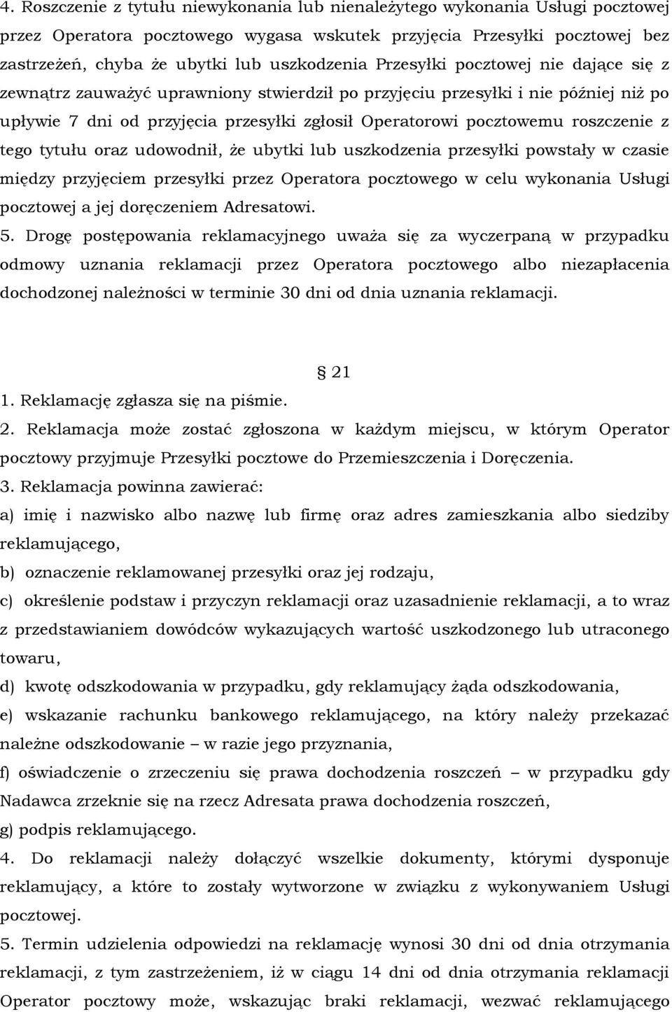 pocztowemu roszczenie z tego tytułu oraz udowodnił, że ubytki lub uszkodzenia przesyłki powstały w czasie między przyjęciem przesyłki przez Operatora pocztowego w celu wykonania Usługi pocztowej a