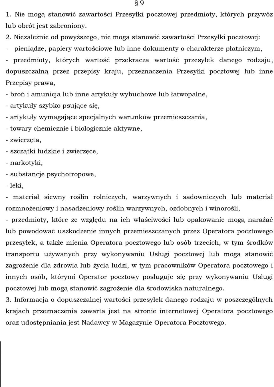 wartość przesyłek danego rodzaju, dopuszczalną przez przepisy kraju, przeznaczenia Przesyłki pocztowej lub inne Przepisy prawa, - broń i amunicja lub inne artykuły wybuchowe lub łatwopalne, -