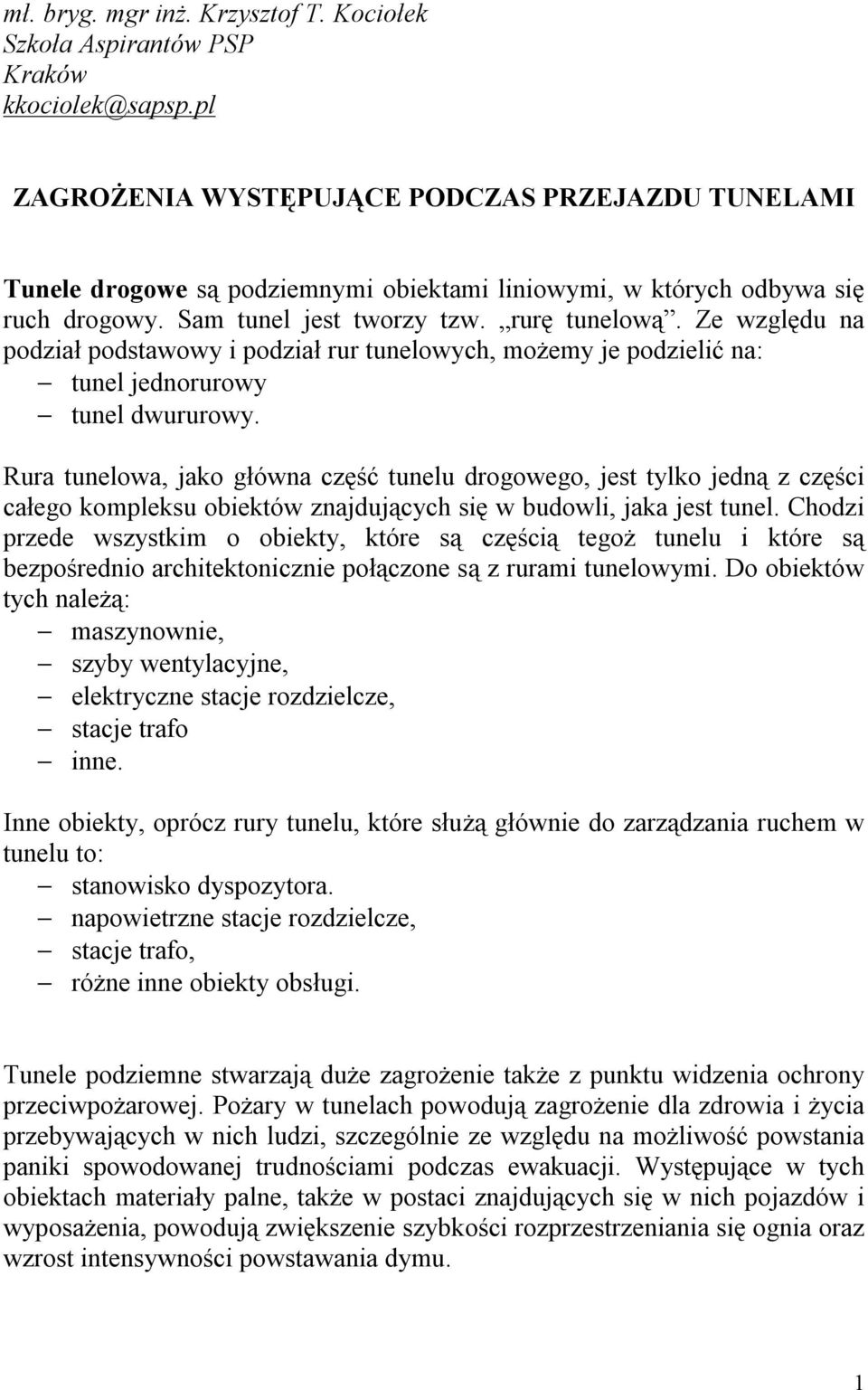 Ze względu na podział podstawowy i podział rur tunelowych, możemy je podzielić na: tunel jednorurowy tunel dwururowy.