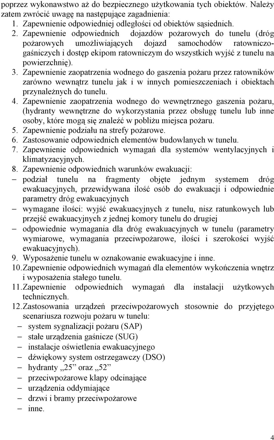 powierzchnię). 3. Zapewnienie zaopatrzenia wodnego do gaszenia pożaru przez ratowników zarówno wewnątrz tunelu jak i w innych pomieszczeniach i obiektach przynależnych do tunelu. 4.