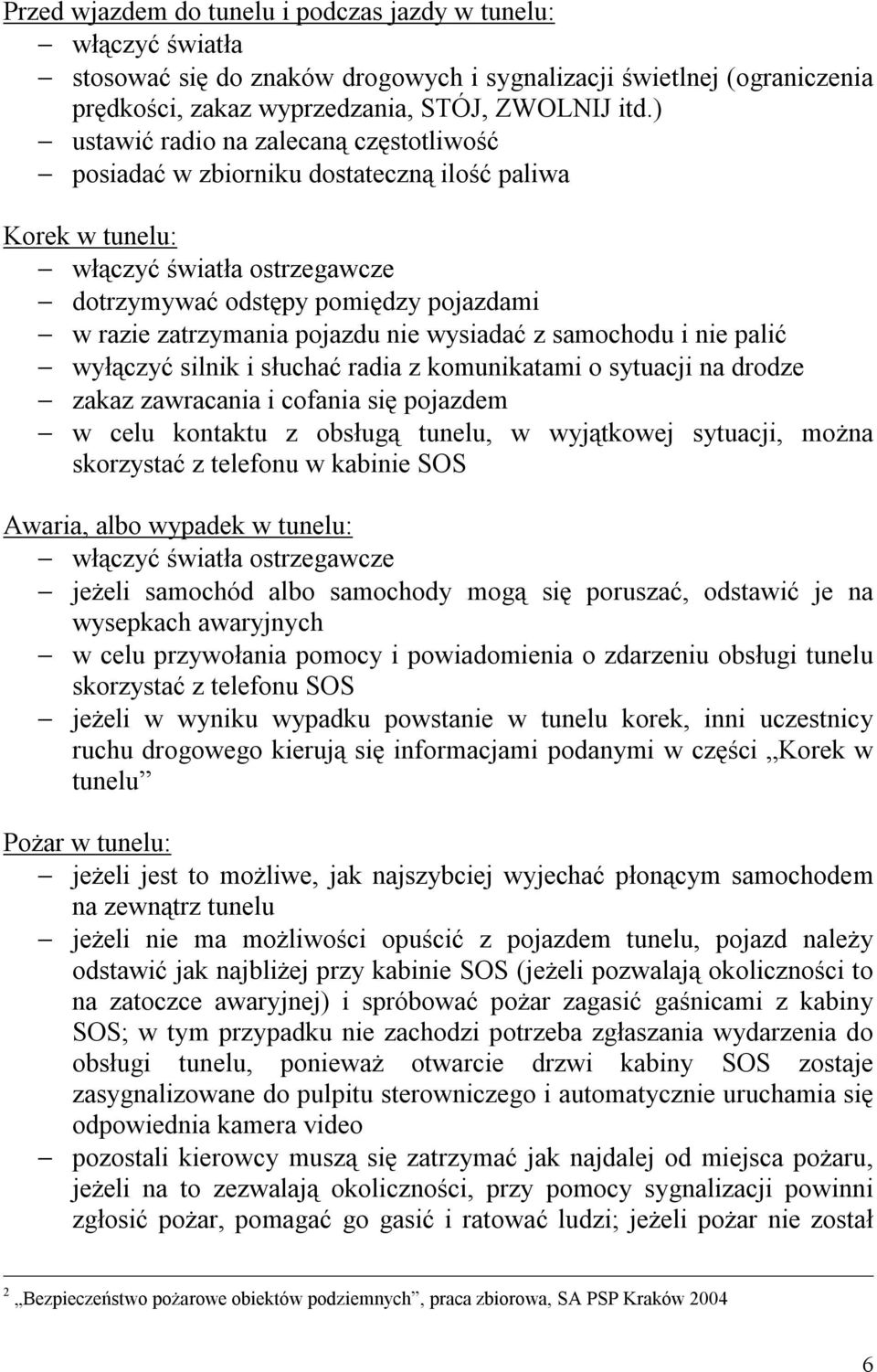 nie wysiadać z samochodu i nie palić wyłączyć silnik i słuchać radia z komunikatami o sytuacji na drodze zakaz zawracania i cofania się pojazdem w celu kontaktu z obsługą tunelu, w wyjątkowej