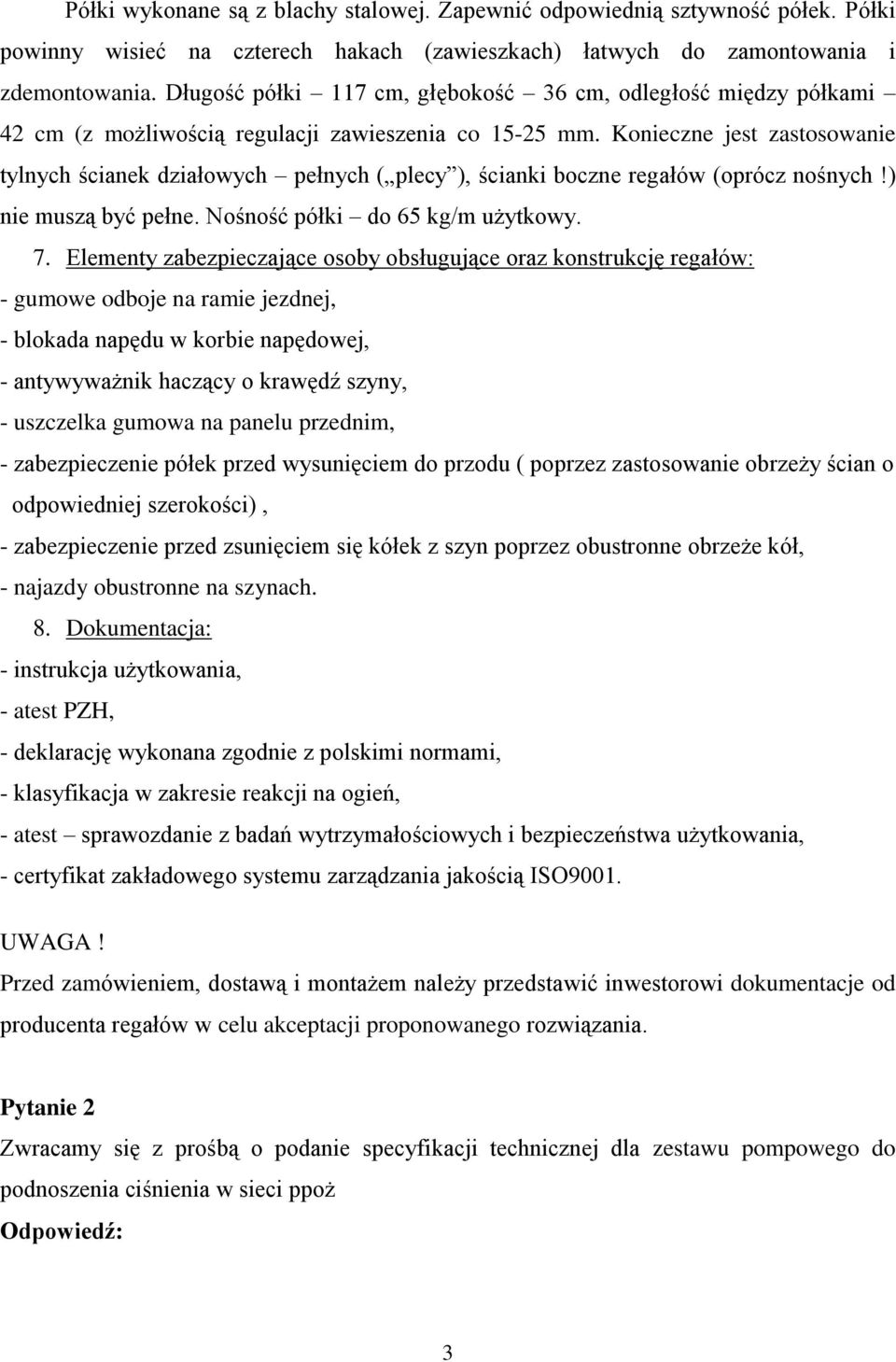 Konieczne jest zastosowanie tylnych ścianek działowych pełnych ( plecy ), ścianki boczne regałów (oprócz nośnych!) nie muszą być pełne. Nośność półki do 65 kg/m użytkowy. 7.