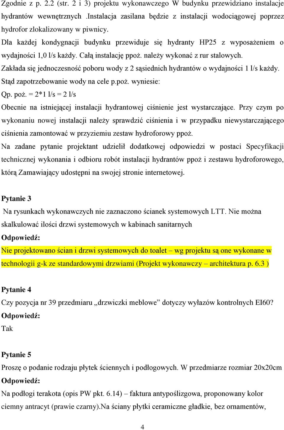 Całą instalację ppoż. należy wykonać z rur stalowych. Zakłada się jednoczesność poboru wody z 2 sąsiednich hydrantów o wydajności 1 l/s każdy. Stąd zapotrzebowanie wody na cele p.poż. wyniesie: Qp.