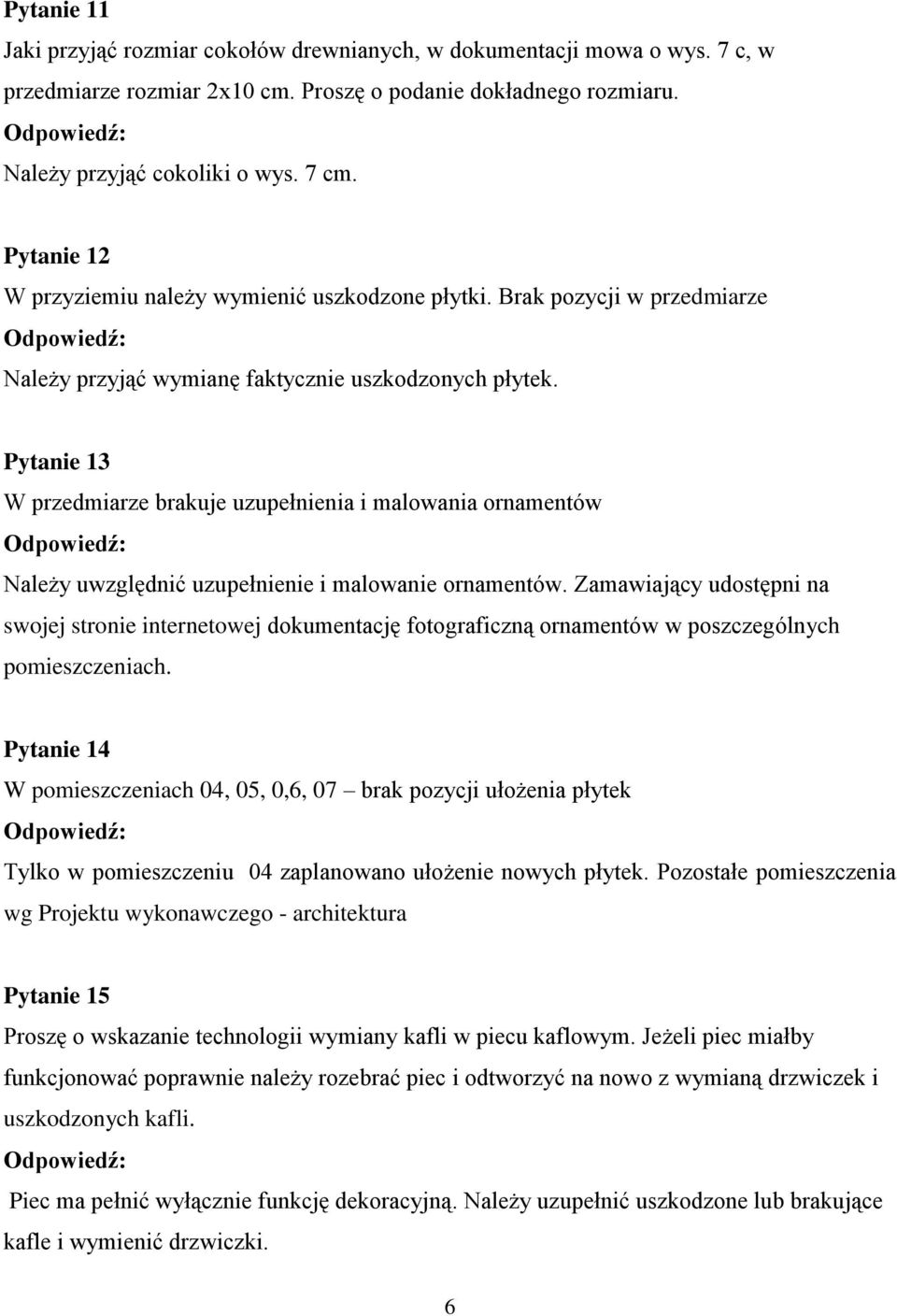 Pytanie 13 W przedmiarze brakuje uzupełnienia i malowania ornamentów Należy uwzględnić uzupełnienie i malowanie ornamentów.