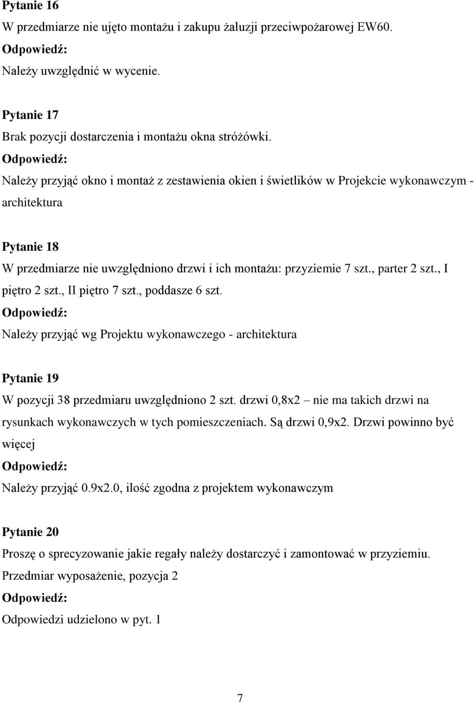 , I piętro 2 szt., II piętro 7 szt., poddasze 6 szt. Należy przyjąć wg Projektu wykonawczego - architektura Pytanie 19 W pozycji 38 przedmiaru uwzględniono 2 szt.