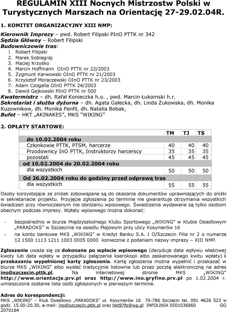 Zygmunt Karwowski OInO PTTK nr 21/2003 6. Krzysztof Moraczewski OInO PTTK nr 23/2003 7. Adam Czogalla OInO PTTK 24/2003 8. Dawid Gajkowski PInO PTTK nr 500 Kwatermistrz dh. Rafał Konieczka h.o., pwd.