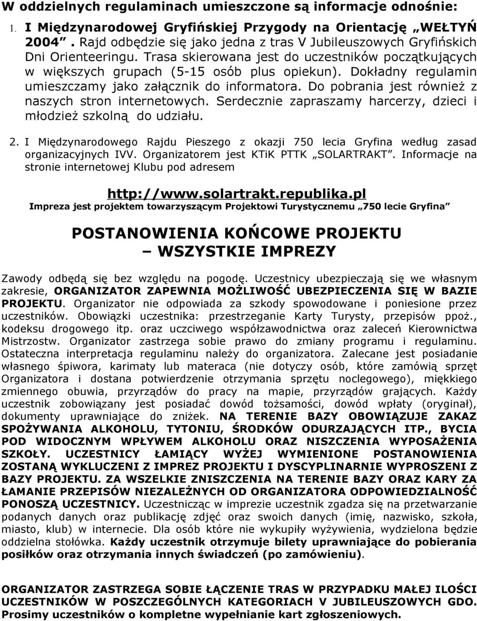 Dokładny regulamin umieszczamy jako załącznik do informatora. Do pobrania jest również z naszych stron internetowych. Serdecznie zapraszamy harcerzy, dzieci i młodzież szkolną do udziału. 2.