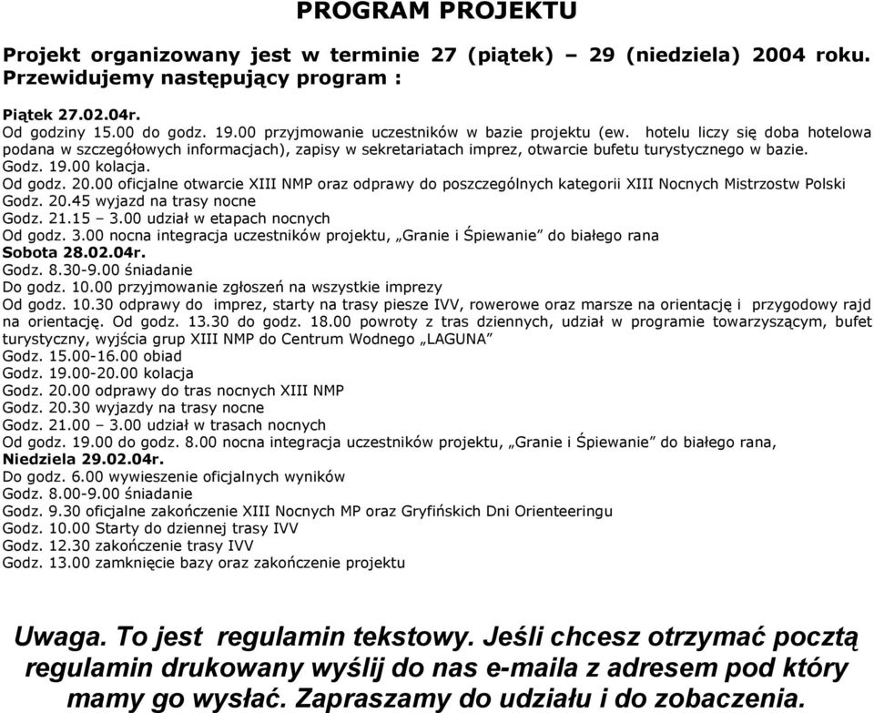 00 kolacja. Od godz. 20.00 oficjalne otwarcie XIII NMP oraz odprawy do poszczególnych kategorii XIII Nocnych Mistrzostw Polski Godz. 20.45 wyjazd na trasy nocne Godz. 21.15 3.