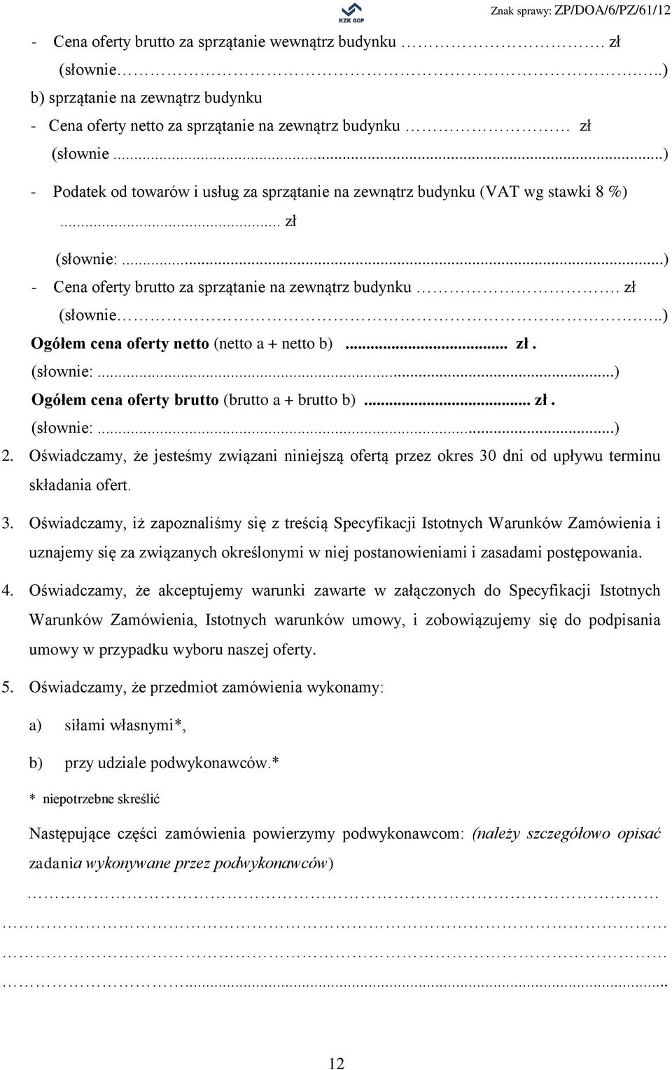 .. zł. (słownie:...) Ogółem cena oferty brutto (brutto a + brutto b)... zł. (słownie:...) 2. Oświadczamy, że jesteśmy związani niniejszą ofertą przez okres 30