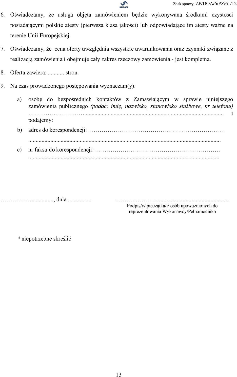 9. Na czas prowadzonego postępowania wyznaczam(y): a) osobę do bezpośrednich kontaktów z Zamawiającym w sprawie niniejszego zamówienia publicznego (podać: imię, nazwisko, stanowisko służbowe, nr