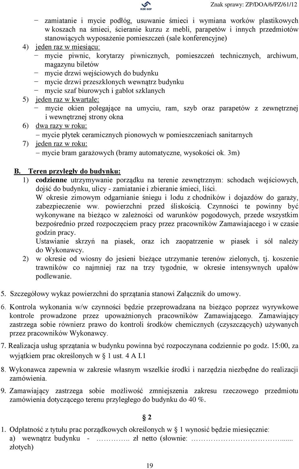 mycie drzwi przeszklonych wewnątrz budynku mycie szaf biurowych i gablot szklanych 5) jeden raz w kwartale: mycie okien polegające na umyciu, ram, szyb oraz parapetów z zewnętrznej i wewnętrznej