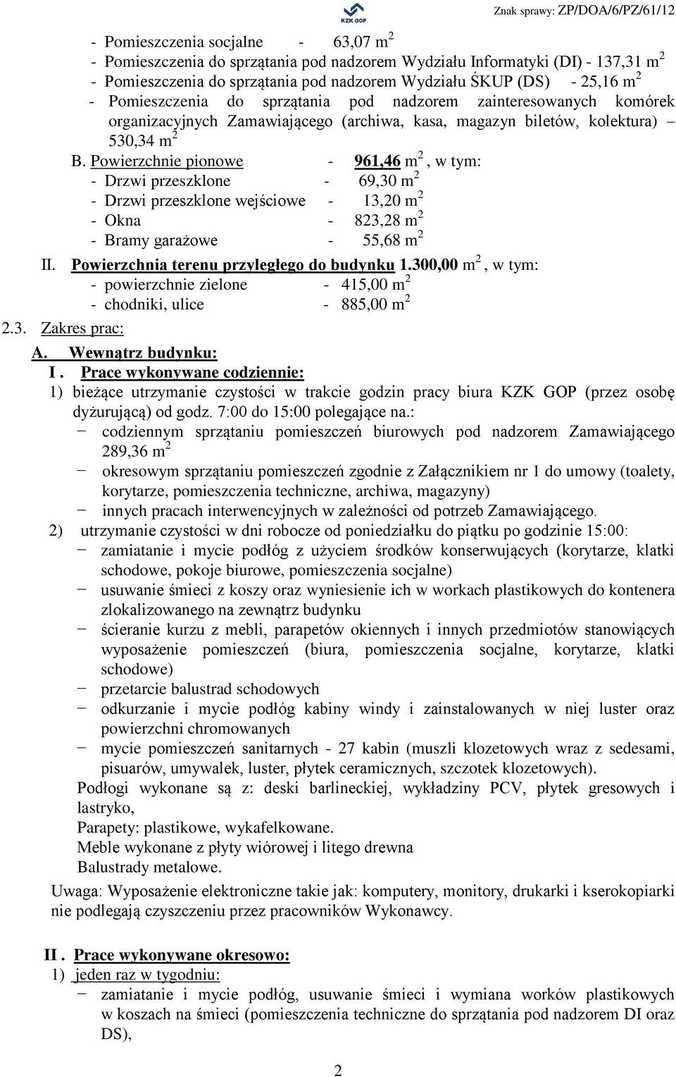 Powierzchnie pionowe - 961,46 m 2, w tym: - Drzwi przeszklone - 69,30 m 2 - Drzwi przeszklone wejściowe - 13,20 m 2 - Okna - 823,28 m 2 - Bramy garażowe - 55,68 m 2 II.