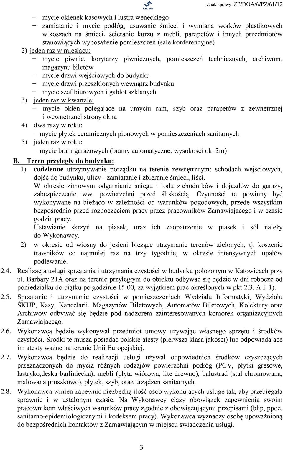 budynku mycie drzwi przeszklonych wewnątrz budynku mycie szaf biurowych i gablot szklanych 3) jeden raz w kwartale: mycie okien polegające na umyciu ram, szyb oraz parapetów z zewnętrznej i