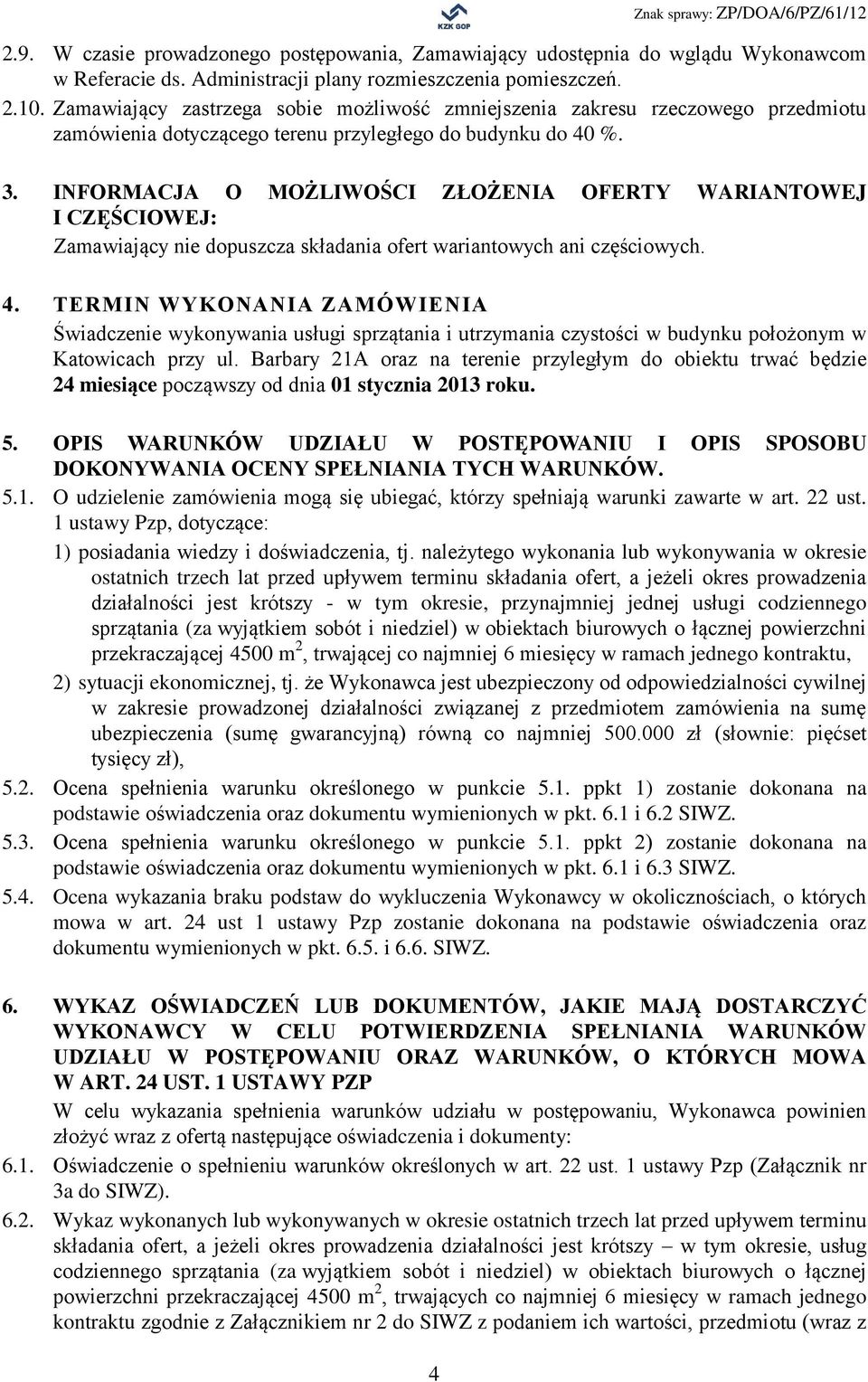 INFORMACJA O MOŻLIWOŚCI ZŁOŻENIA OFERTY WARIANTOWEJ I CZĘŚCIOWEJ: Zamawiający nie dopuszcza składania ofert wariantowych ani częściowych. 4.