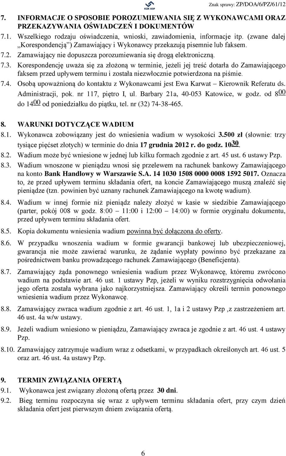 Korespondencję uważa się za złożoną w terminie, jeżeli jej treść dotarła do Zamawiającego faksem przed upływem terminu i została niezwłocznie potwierdzona na piśmie. 7.4.