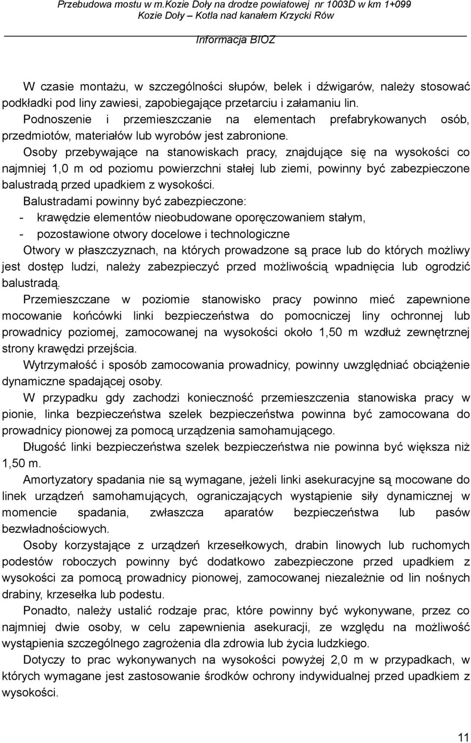 Osoby przebywające na stanowiskach pracy, znajdujące się na wysokości co najmniej 1,0 m od poziomu powierzchni stałej lub ziemi, powinny być zabezpieczone balustradą przed upadkiem z wysokości.