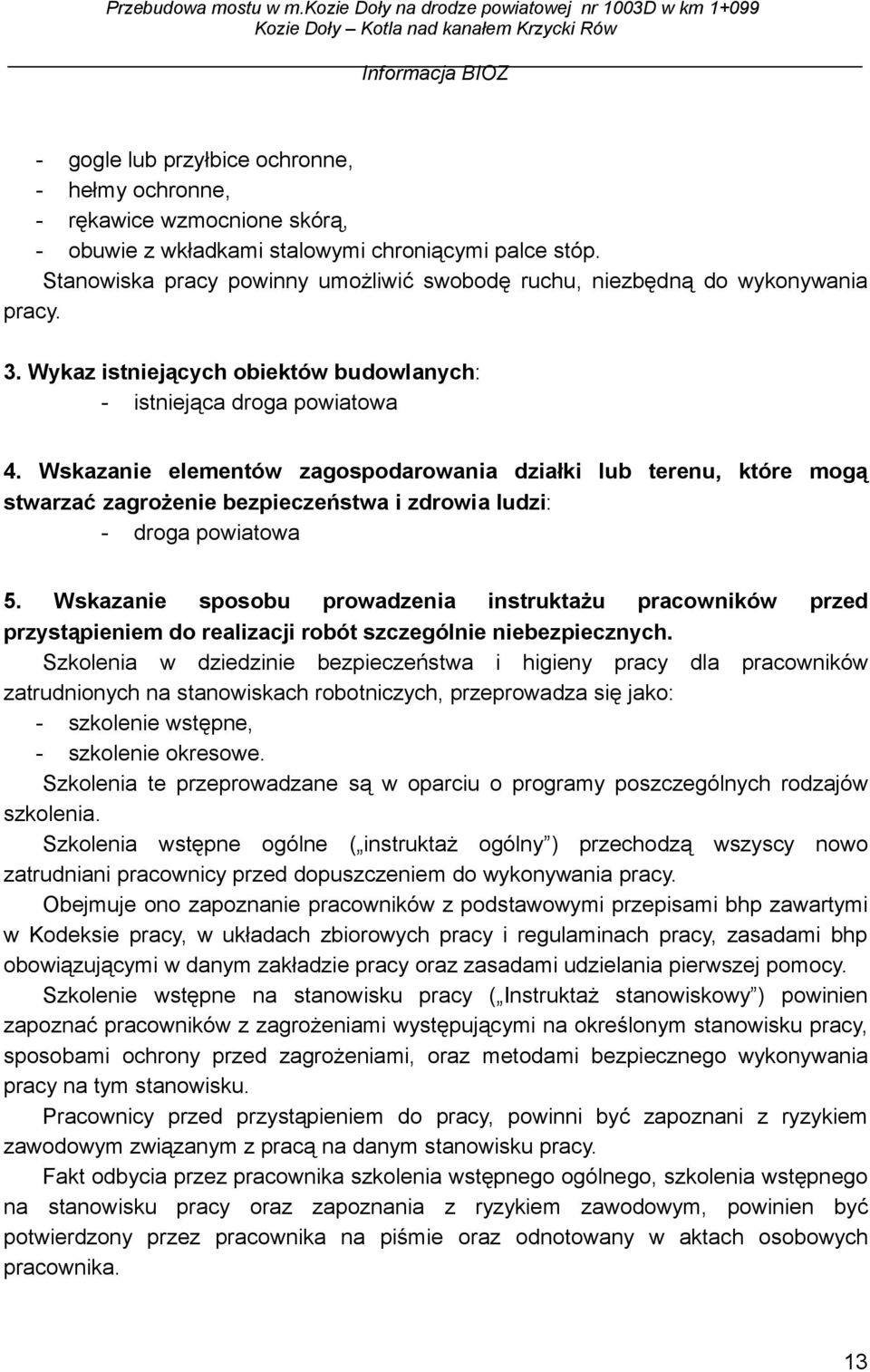 Wskazanie elementów zagospodarowania działki lub terenu, które mogą stwarzać zagrożenie bezpieczeństwa i zdrowia ludzi: - droga powiatowa 5.