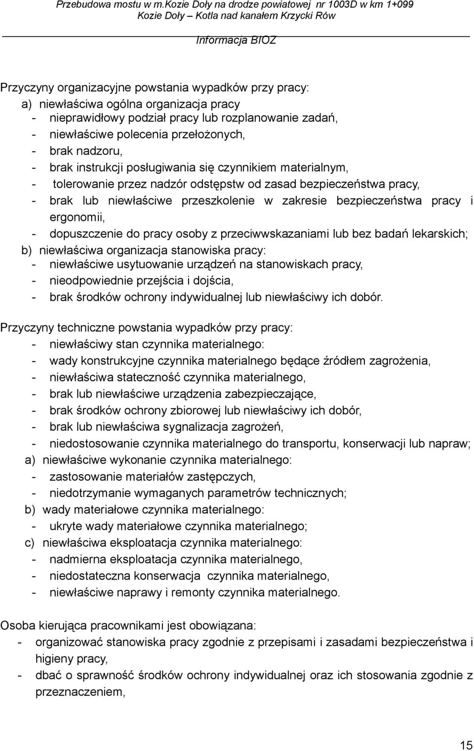 pracy i ergonomii, - dopuszczenie do pracy osoby z przeciwwskazaniami lub bez badań lekarskich; b) niewłaściwa organizacja stanowiska pracy: - niewłaściwe usytuowanie urządzeń na stanowiskach pracy,