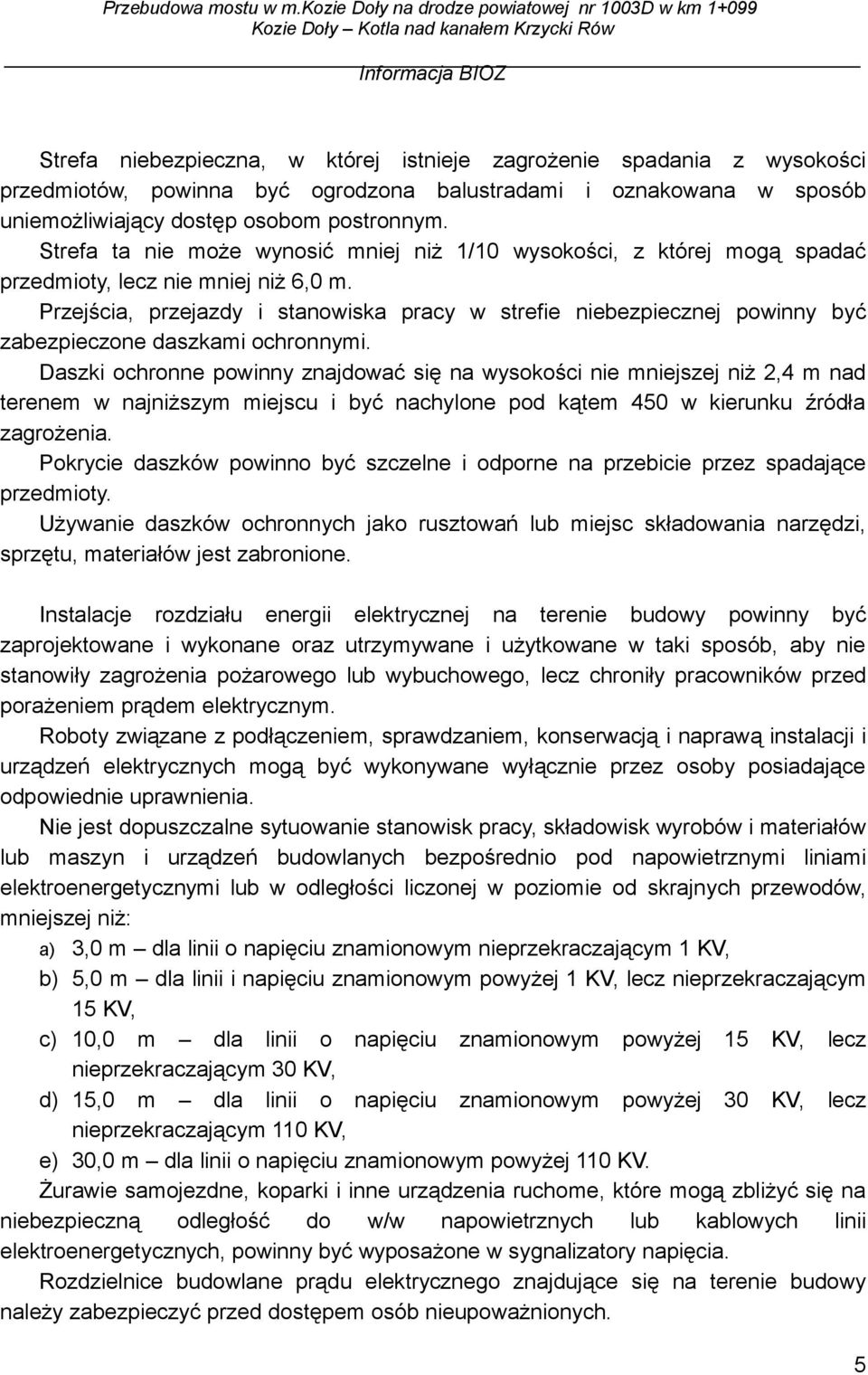 Przejścia, przejazdy i stanowiska pracy w strefie niebezpiecznej powinny być zabezpieczone daszkami ochronnymi.