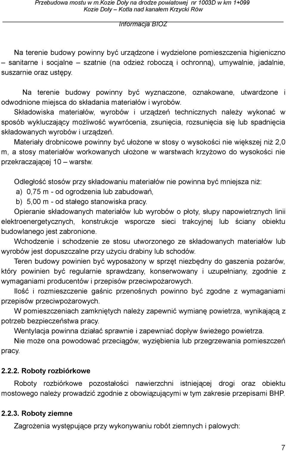 Składowiska materiałów, wyrobów i urządzeń technicznych należy wykonać w sposób wykluczający możliwość wywrócenia, zsunięcia, rozsunięcia się lub spadnięcia składowanych wyrobów i urządzeń.