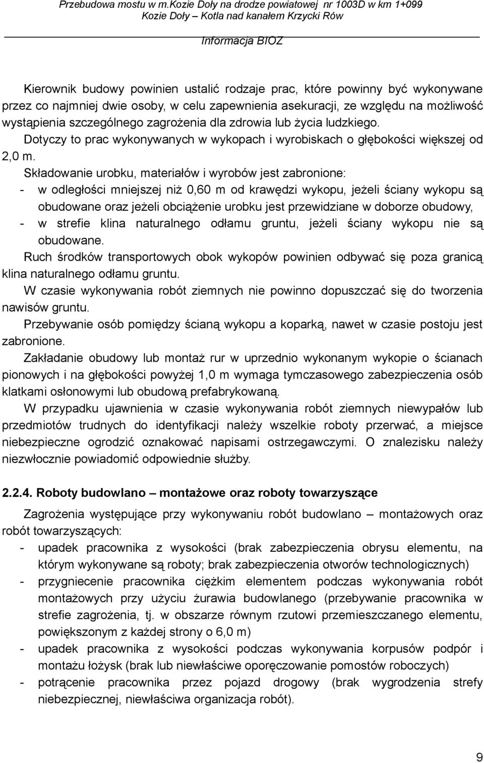 Składowanie urobku, materiałów i wyrobów jest zabronione: - w odległości mniejszej niż 0,60 m od krawędzi wykopu, jeżeli ściany wykopu są obudowane oraz jeżeli obciążenie urobku jest przewidziane w