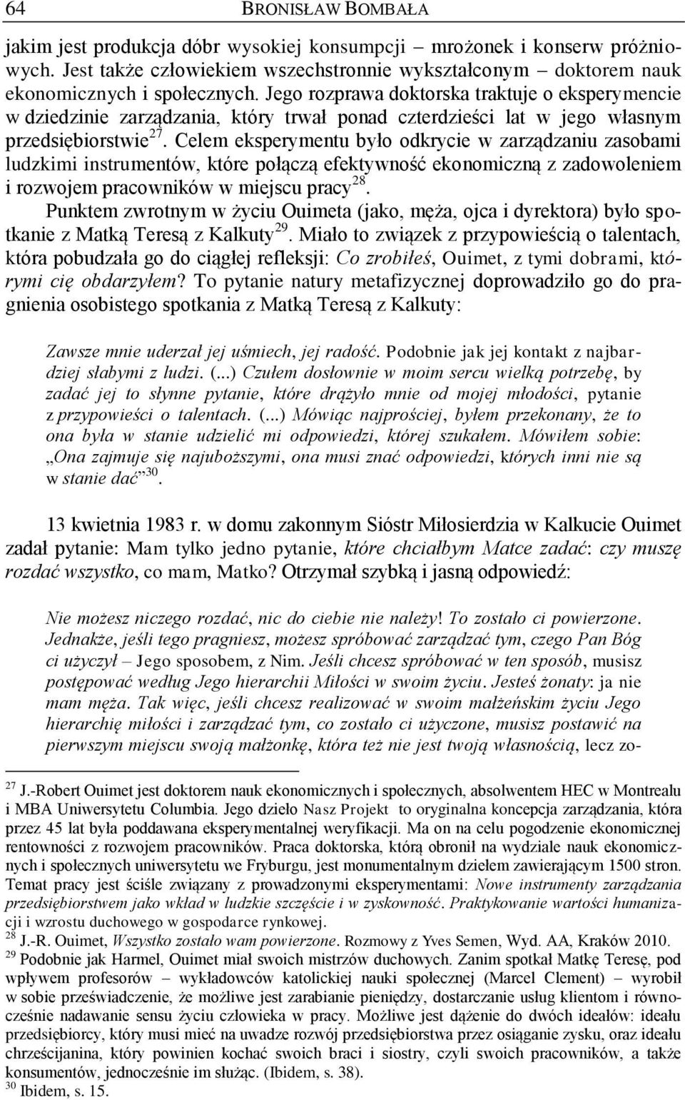 Celem eksperymentu było odkrycie w zarządzaniu zasobami ludzkimi instrumentów, które połączą efektywność ekonomiczną z zadowoleniem i rozwojem pracowników w miejscu pracy 28.