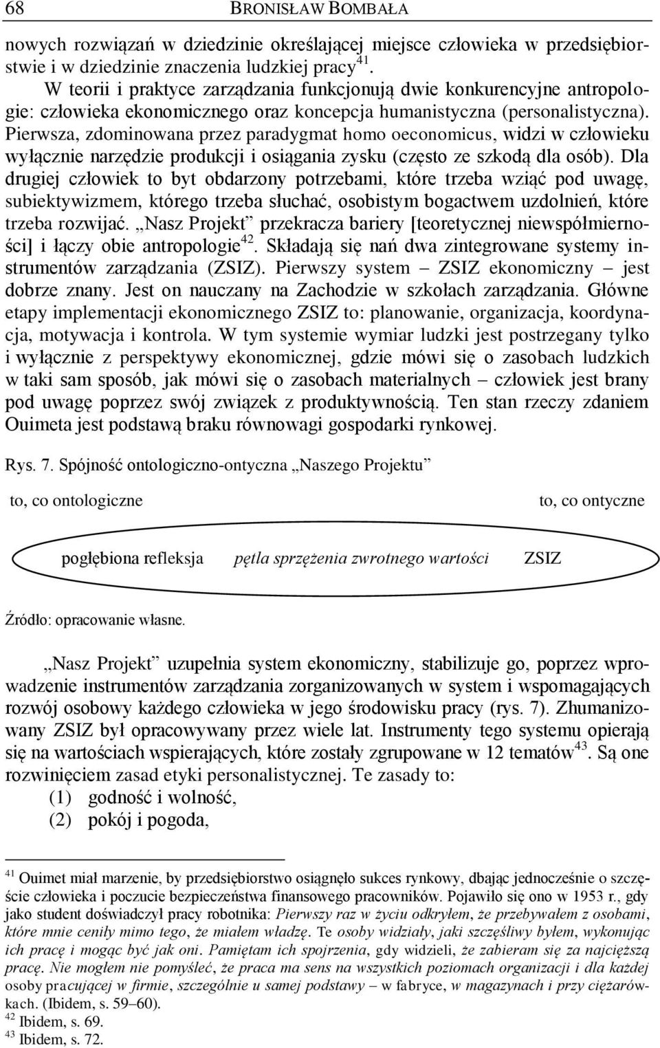 Pierwsza, zdominowana przez paradygmat homo oeconomicus, widzi w człowieku wyłącznie narzędzie produkcji i osiągania zysku (często ze szkodą dla osób).