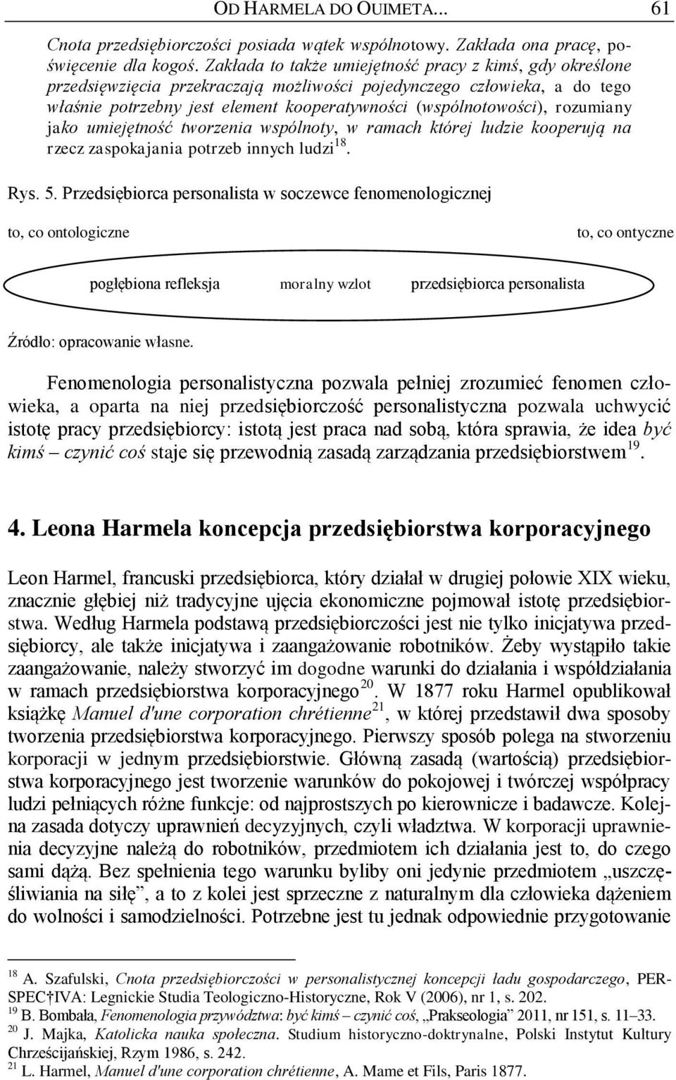 rozumiany jako umiejętność tworzenia wspólnoty, w ramach której ludzie kooperują na rzecz zaspokajania potrzeb innych ludzi 18. Rys. 5.