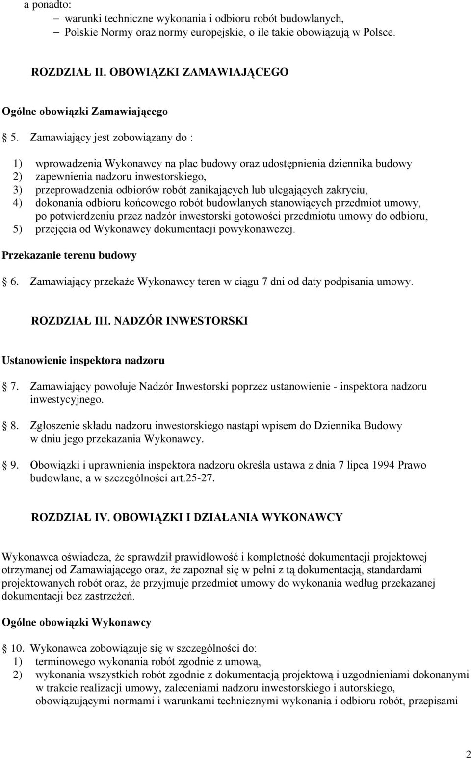 Zamawiający jest zobowiązany do : 1) wprowadzenia Wykonawcy na plac budowy oraz udostępnienia dziennika budowy 2) zapewnienia nadzoru inwestorskiego, 3) przeprowadzenia odbiorów robót zanikających