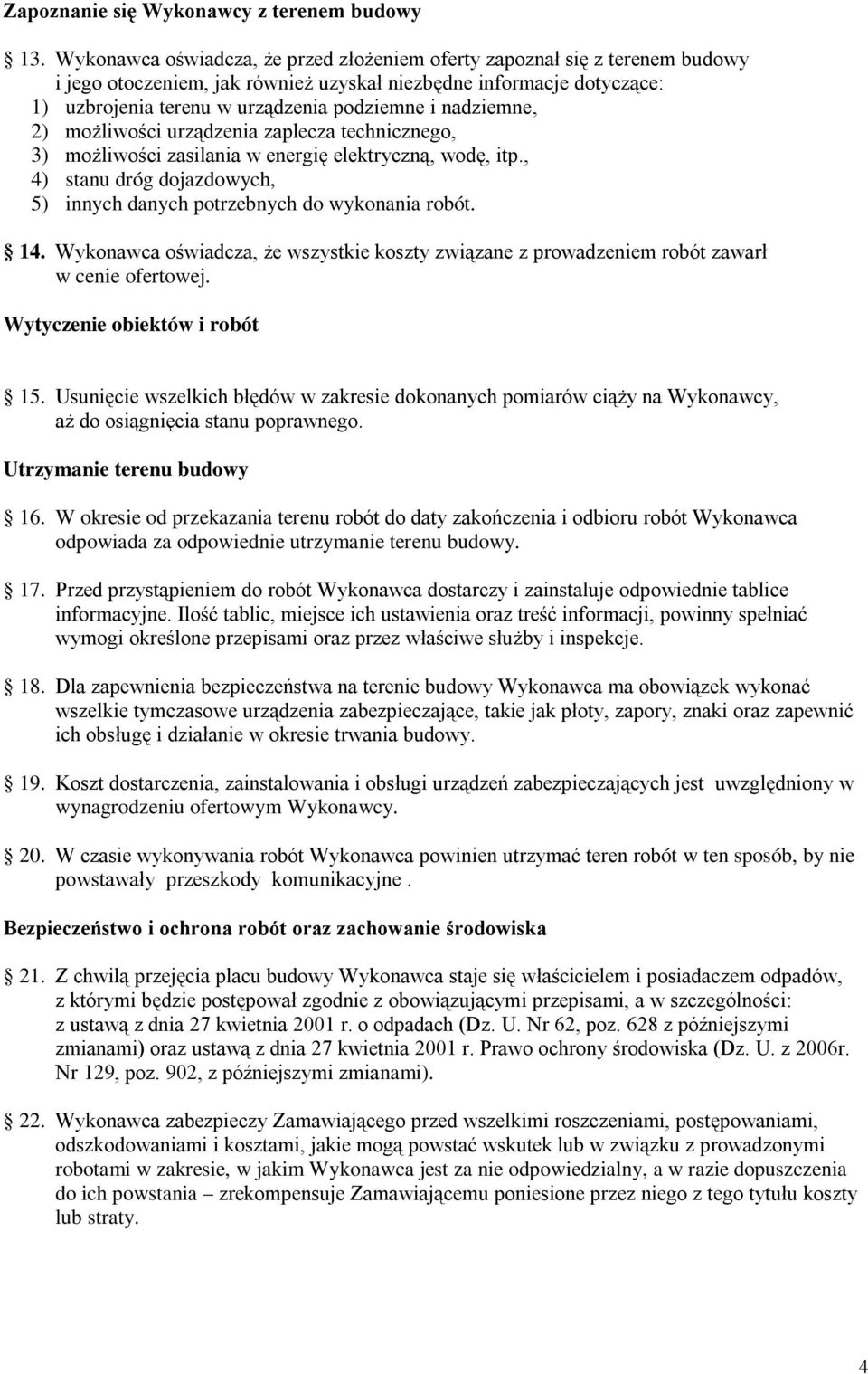 nadziemne, 2) moŝliwości urządzenia zaplecza technicznego, 3) moŝliwości zasilania w energię elektryczną, wodę, itp., 4) stanu dróg dojazdowych, 5) innych danych potrzebnych do wykonania robót. 14.