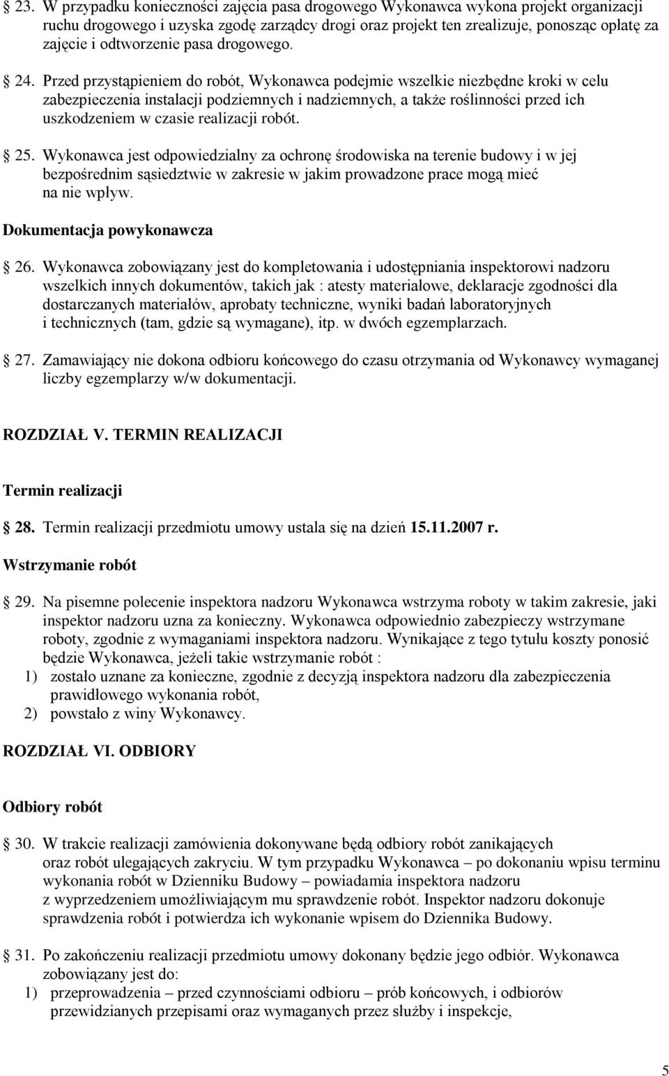 Przed przystąpieniem do robót, Wykonawca podejmie wszelkie niezbędne kroki w celu zabezpieczenia instalacji podziemnych i nadziemnych, a takŝe roślinności przed ich uszkodzeniem w czasie realizacji