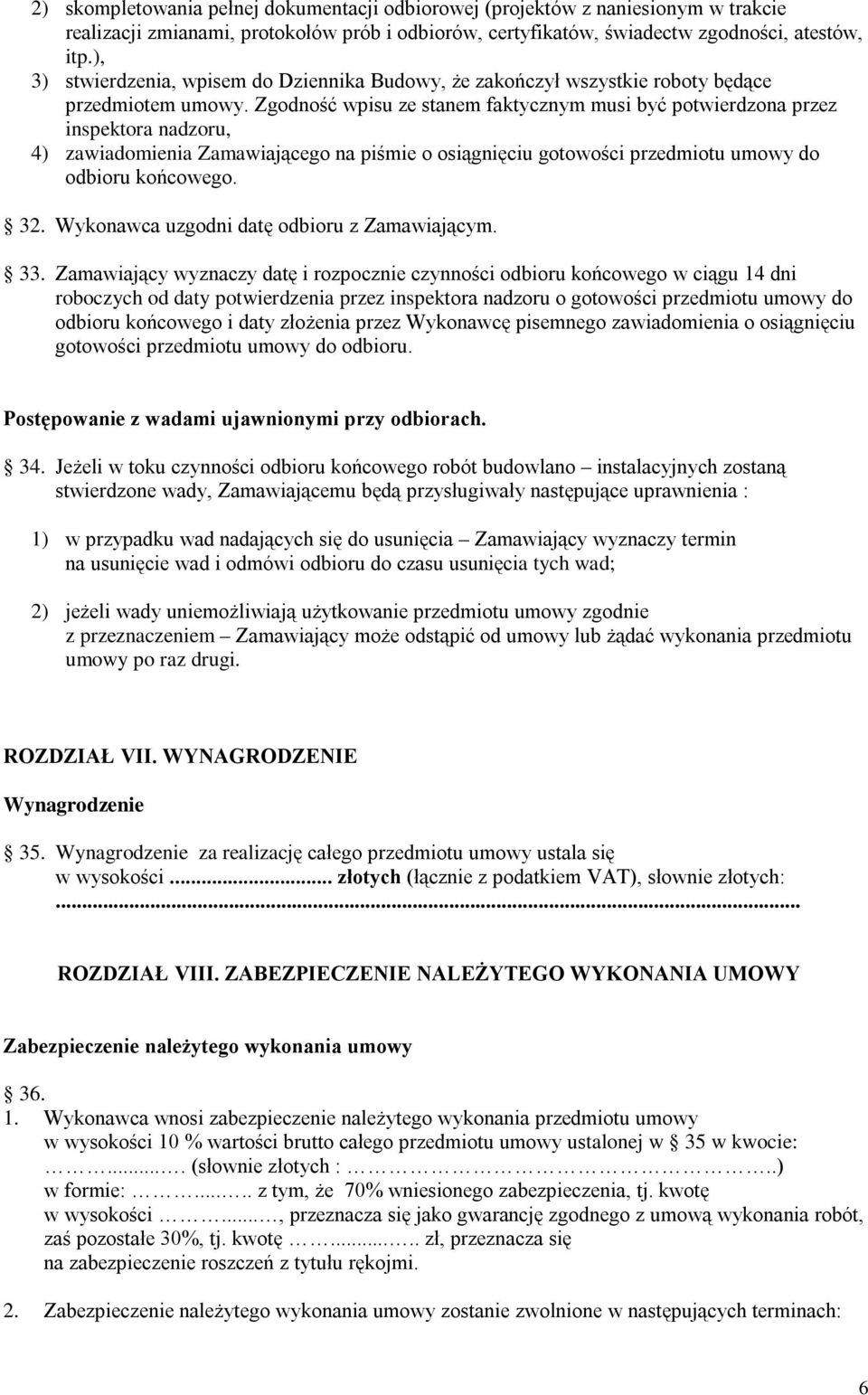 Zgodność wpisu ze stanem faktycznym musi być potwierdzona przez inspektora nadzoru, 4) zawiadomienia Zamawiającego na piśmie o osiągnięciu gotowości przedmiotu umowy do odbioru końcowego. 32.