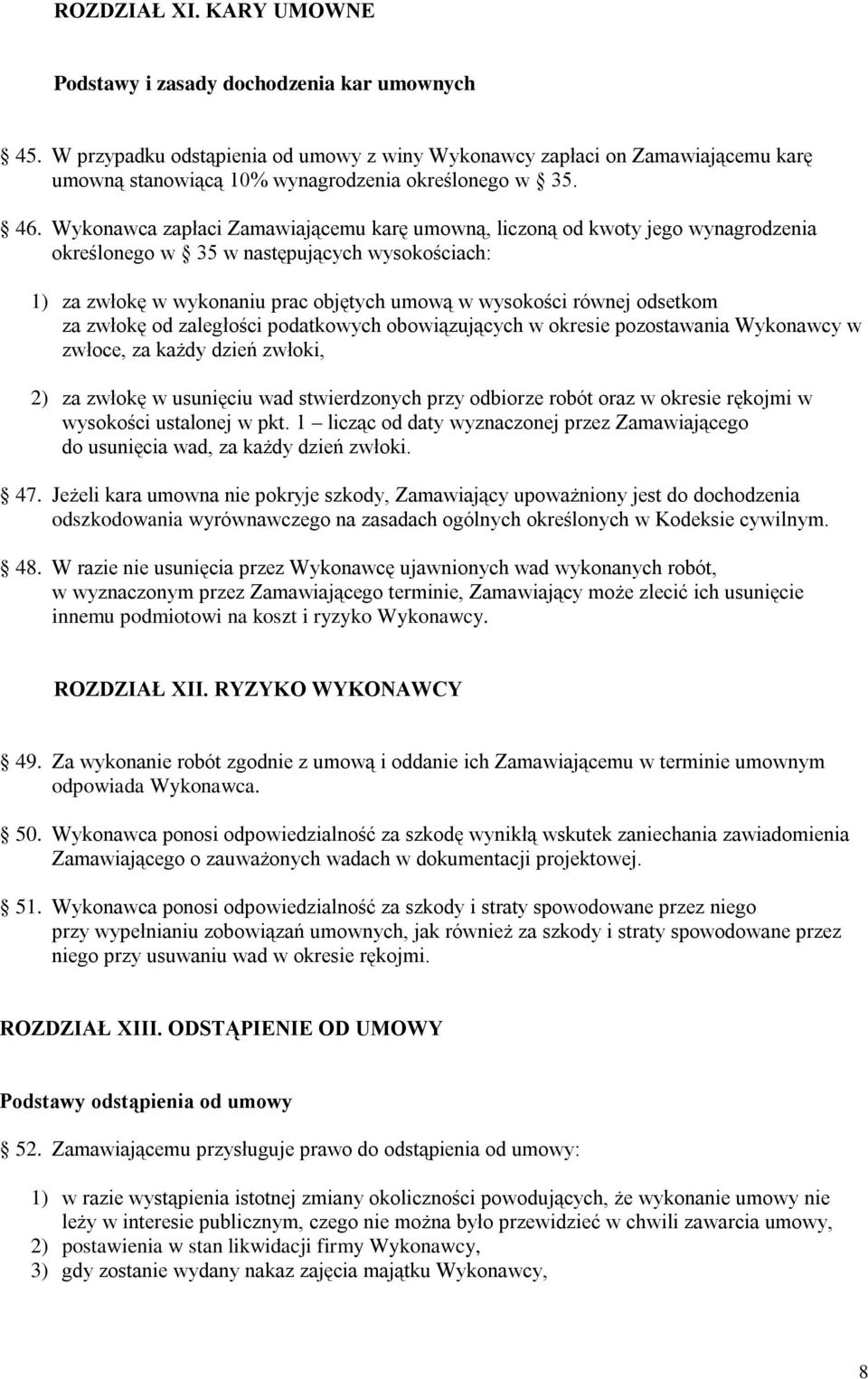 Wykonawca zapłaci Zamawiającemu karę umowną, liczoną od kwoty jego wynagrodzenia określonego w 35 w następujących wysokościach: 1) za zwłokę w wykonaniu prac objętych umową w wysokości równej