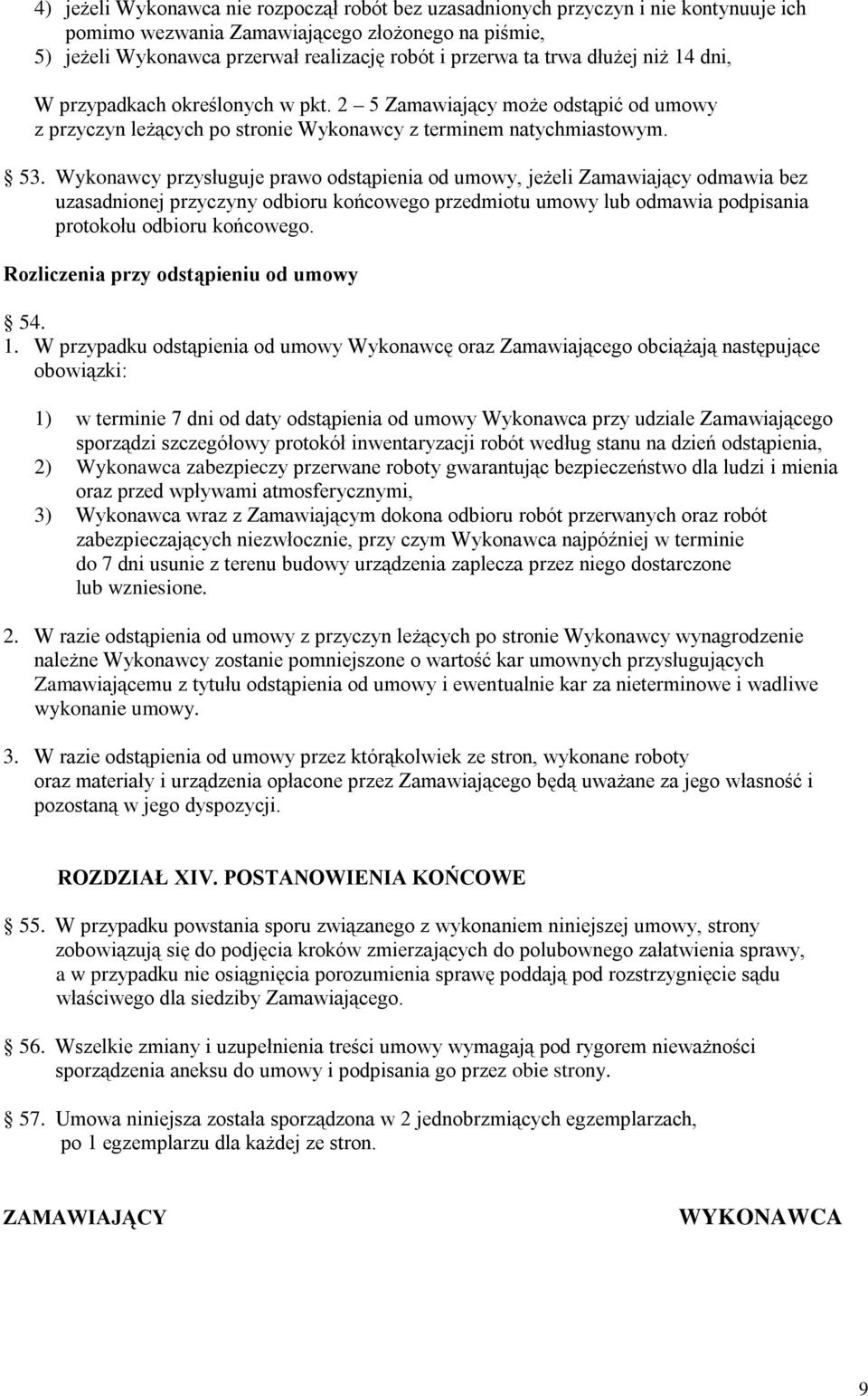 Wykonawcy przysługuje prawo odstąpienia od umowy, jeŝeli Zamawiający odmawia bez uzasadnionej przyczyny odbioru końcowego przedmiotu umowy lub odmawia podpisania protokołu odbioru końcowego.