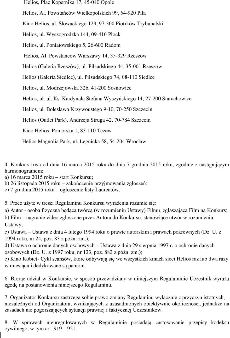 Piłsudskiego 44, 35-001 Rzeszów Helios (Galeria Siedlce), ul. Piłsudskiego 74, 08-110 Siedlce Helios, ul. Modrzejowska 32b, 41-200 Sosnowiec Helios, ul. ul. Ks.